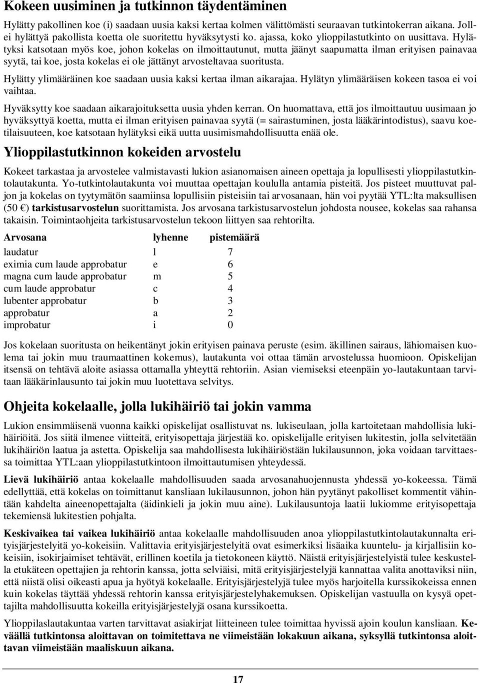 Hylätyksi katsotaan myös koe, johon kokelas on ilmoittautunut, mutta jäänyt saapumatta ilman erityisen painavaa syytä, tai koe, josta kokelas ei ole jättänyt arvosteltavaa suoritusta.