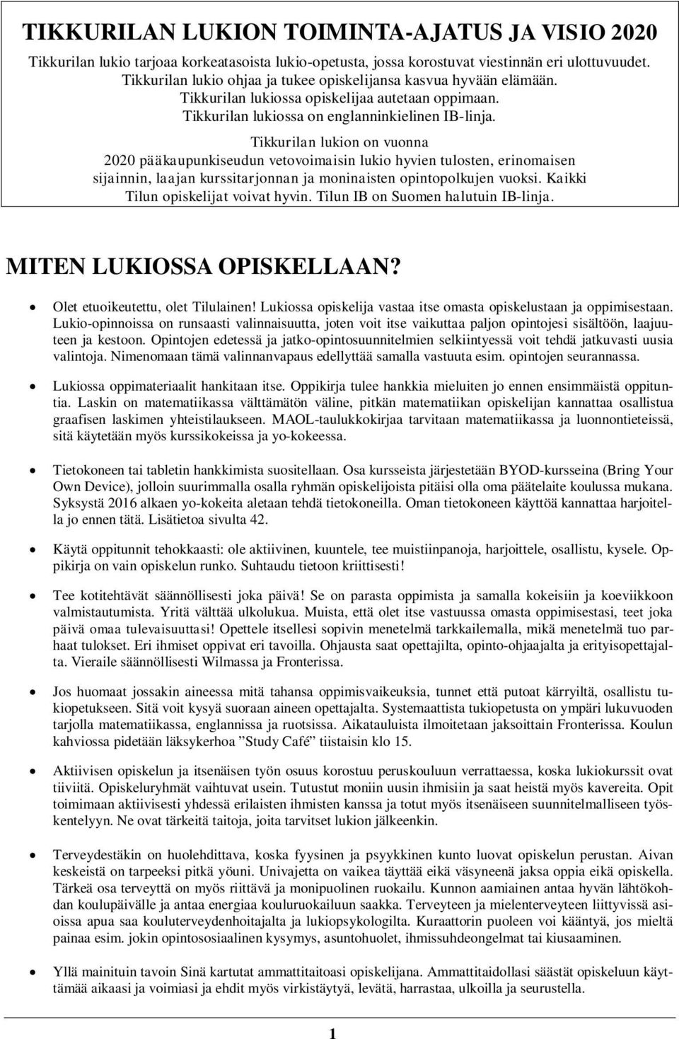 Tikkurilan lukion on vuonna 00 pääkaupunkiseudun vetovoimaisin lukio hyvien tulosten, erinomaisen sijainnin, laajan kurssitarjonnan ja moninaisten opintopolkujen vuoksi.