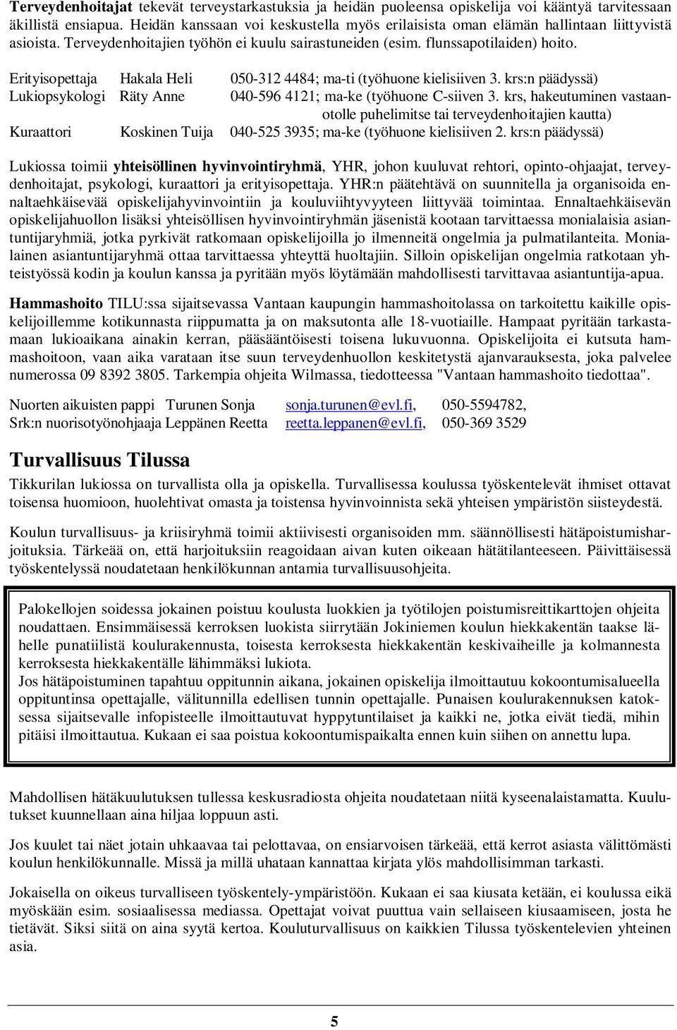 Erityisopettaja Hakala Heli 00-8; ma-ti (työhuone kielisiiven. krs:n päädyssä) Lukiopsykologi Räty Anne 00-96 ; ma-ke (työhuone C-siiven.