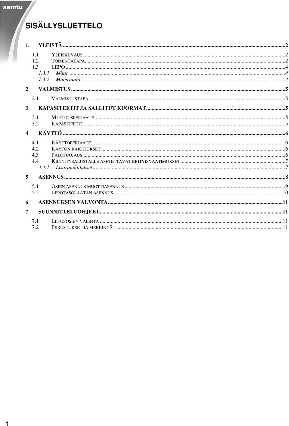 ..6 4.3 PALOSUOJAUS...6 4.4 KIINNITYSALUSTALLE ASETETTAVAT ERITYISVAATIMUKSET...7 4.4.1 Lisäraudoitukset...7 5 ASENNUS...8 5.