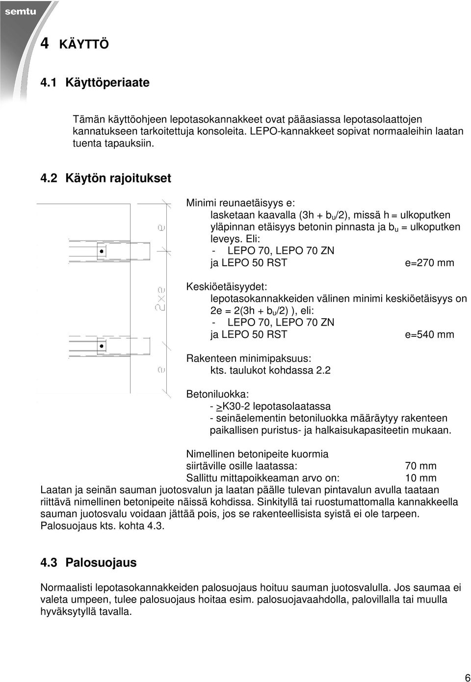 2 Käytön rajoitukset Minimi reunaetäisyys e: lasketaan kaavalla (3h + b u /2), missä h = ulkoputken yläpinnan etäisyys betonin pinnasta ja b u = ulkoputken leveys.