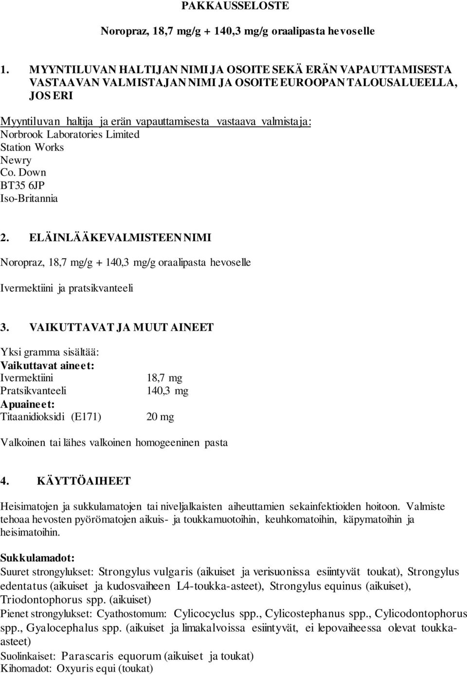 Norbrook Laboratories Limited Station Works Newry Co. Down BT35 6JP Iso-Britannia 2. ELÄINLÄÄKEVALMISTEEN NIMI Noropraz, 18,7 mg/g + 140,3 mg/g oraalipasta hevoselle Ivermektiini ja pratsikvanteeli 3.