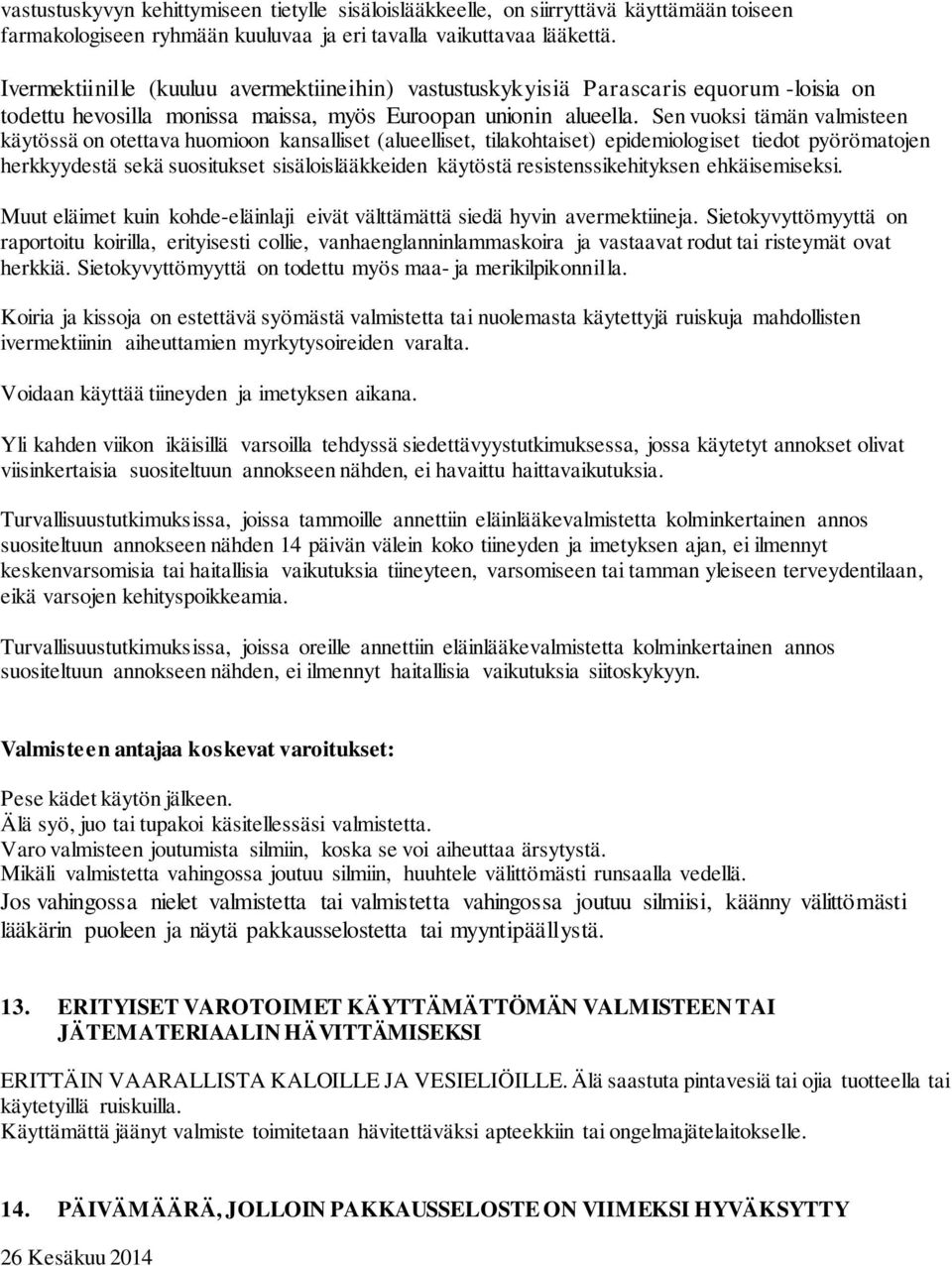 Sen vuoksi tämän valmisteen käytössä on otettava huomioon kansalliset (alueelliset, tilakohtaiset) epidemiologiset tiedot pyörömatojen herkkyydestä sekä suositukset sisäloislääkkeiden käytöstä