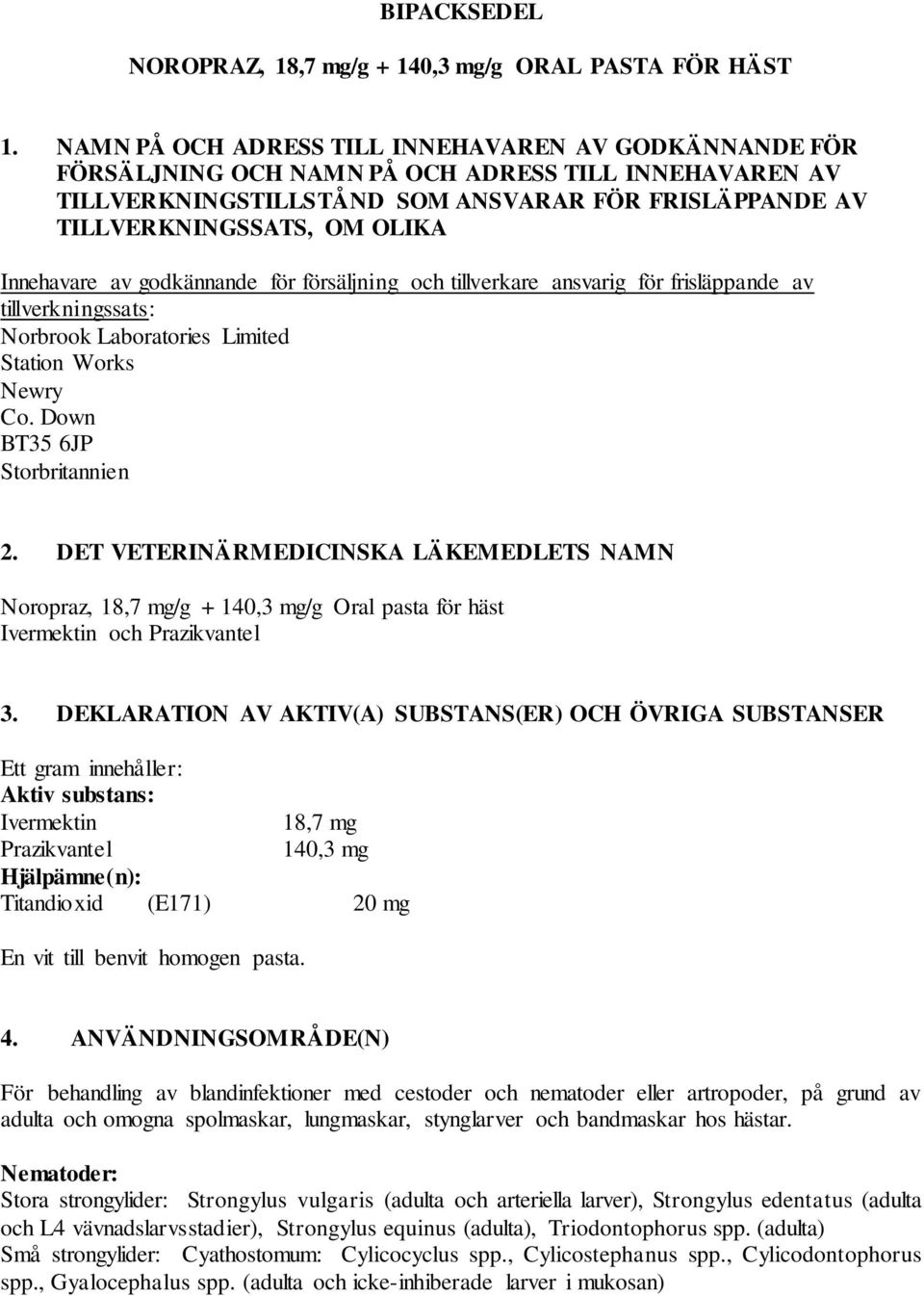 Innehavare av godkännande för försäljning och tillverkare ansvarig för frisläppande av tillverkningssats: Norbrook Laboratories Limited Station Works Newry Co. Down BT35 6JP Storbritannien 2.