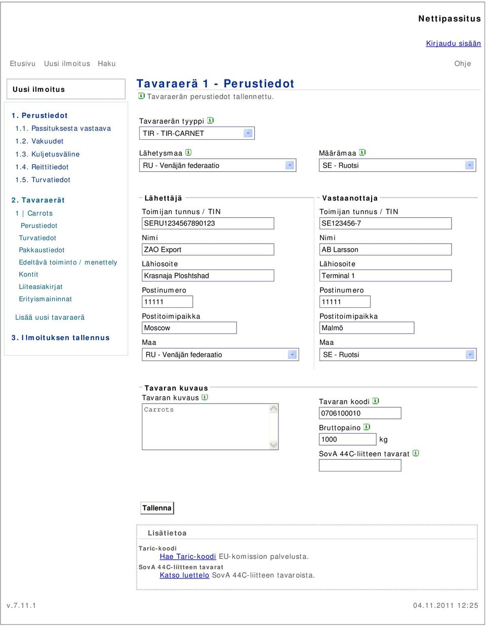 Tavaraerän tyyppi TIR - TIR-CARNET Lähetysmaa Lähettäjä Toimijan tunnus / TIN SERU1234567890123 Nimi ZAO Export Krasnaja Ploshtshad 11111 Moscow Määrämaa SE - Ruotsi Vastaanottaja