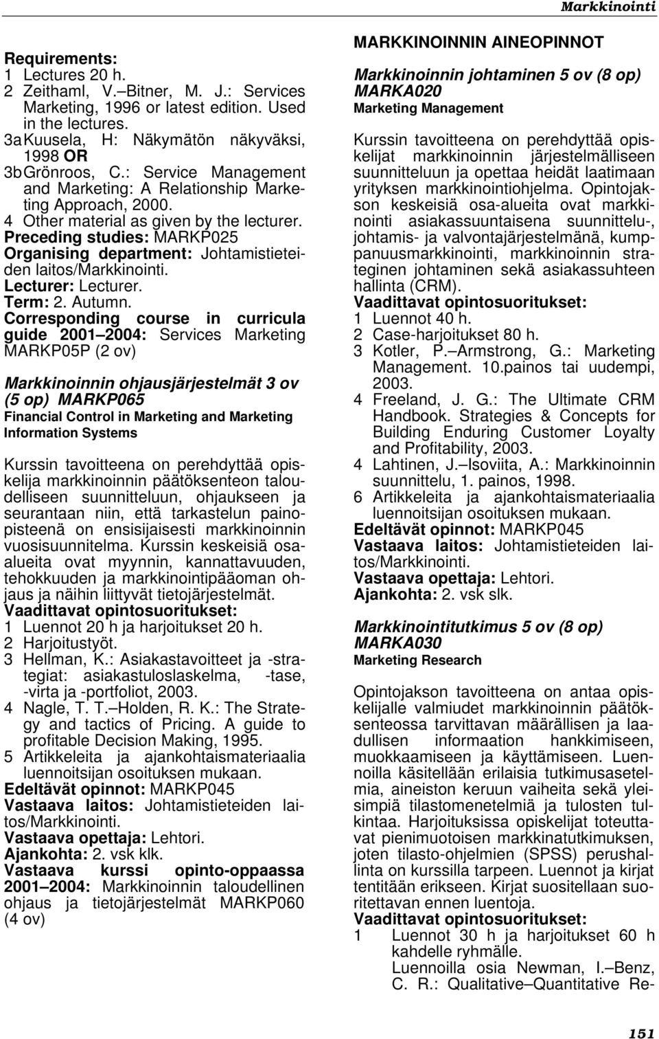 Preceding studies: MARKP025 Organising department: Johtamistieteiden laitos/markkinointi. Lecturer: Lecturer. Term: 2. Autumn.