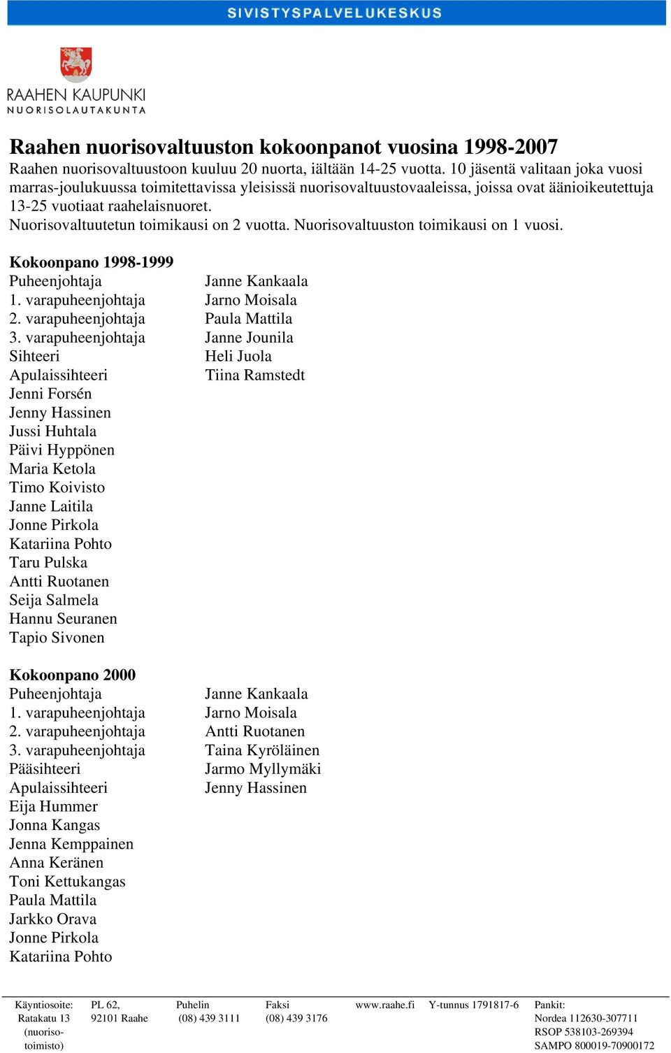 Nuorisovaltuutetun toimikausi on 2 vuotta. Nuorisovaltuuston toimikausi on 1 vuosi. Kokoonpano 1998-1999 Janne Kankaala 1. varapuheenjohtaja Jarno Moisala 2. varapuheenjohtaja Paula Mattila 3.