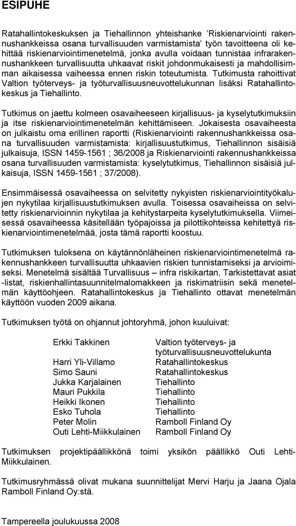 Tutkimusta rahoittivat Valtion työterveys- ja työturvallisuusneuvottelukunnan lisäksi Ratahallintokeskus ja Tiehallinto.