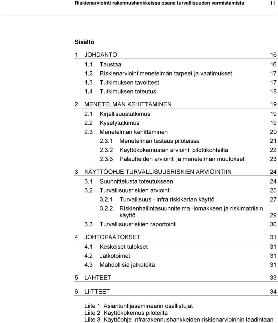 3.3 Palautteiden arviointi ja menetelmän muutokset 23 3 KÄYTTÖOHJE TURVALLISUUSRISKIEN ARVIOINTIIN 24 3.1 Suunnittelusta toteutukseen 24 3.2 Turvallisuusriskien arviointi 25 3.2.1 Turvallisuus - infra riskikartan käyttö 27 3.