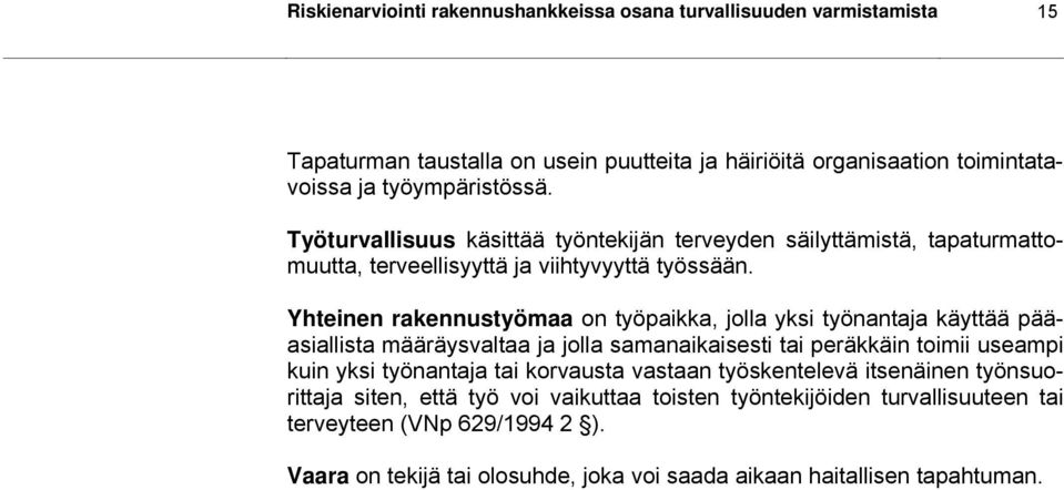 Yhteinen rakennustyömaa on työpaikka, jolla yksi työnantaja käyttää pääasiallista määräysvaltaa ja jolla samanaikaisesti tai peräkkäin toimii useampi kuin yksi työnantaja tai