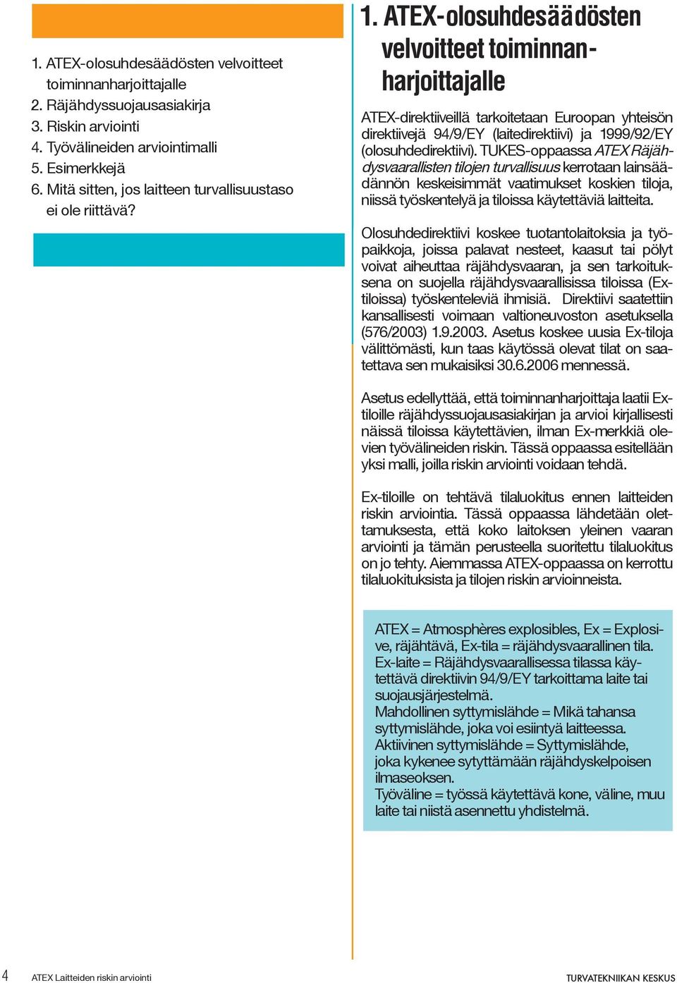 ATEX-olosuhdesäädösten velvoitteet toiminnanharjoittajalle ATEX-direktiiveillä tarkoitetaan Euroopan yhteisön direktiivejä 94/9/EY (laitedirektiivi) ja 1999/92/EY (olosuhdedirektiivi).