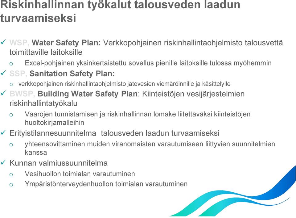 Kiinteistöjen vesijärjestelmien riskinhallintatyökalu o Vaarojen tunnistamisen ja riskinhallinnan lomake liitettäväksi kiinteistöjen huoltokirjamalleihin Erityistilannesuunnitelma talousveden laadun