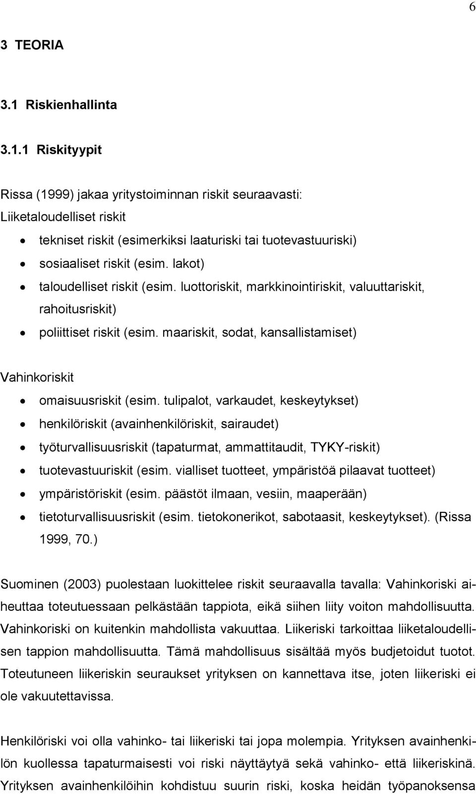 tulipalot, varkaudet, keskeytykset) henkilöriskit (avainhenkilöriskit, sairaudet) työturvallisuusriskit (tapaturmat, ammattitaudit, TYKY-riskit) tuotevastuuriskit (esim.