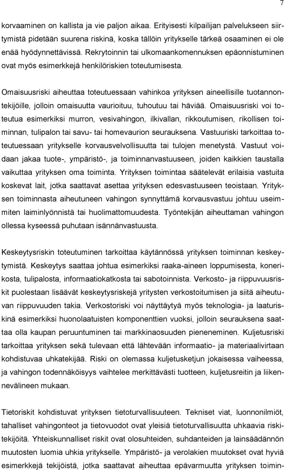 Omaisuusriski aiheuttaa toteutuessaan vahinkoa yrityksen aineellisille tuotannontekijöille, jolloin omaisuutta vaurioituu, tuhoutuu tai häviää.