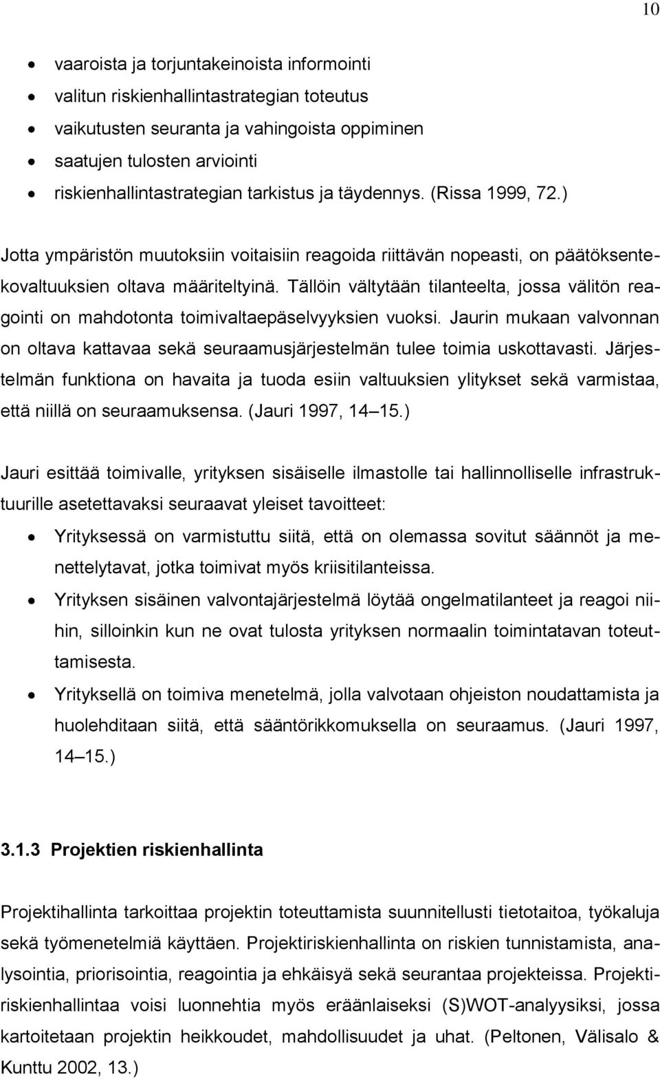 Tällöin vältytään tilanteelta, jossa välitön reagointi on mahdotonta toimivaltaepäselvyyksien vuoksi. Jaurin mukaan valvonnan on oltava kattavaa sekä seuraamusjärjestelmän tulee toimia uskottavasti.