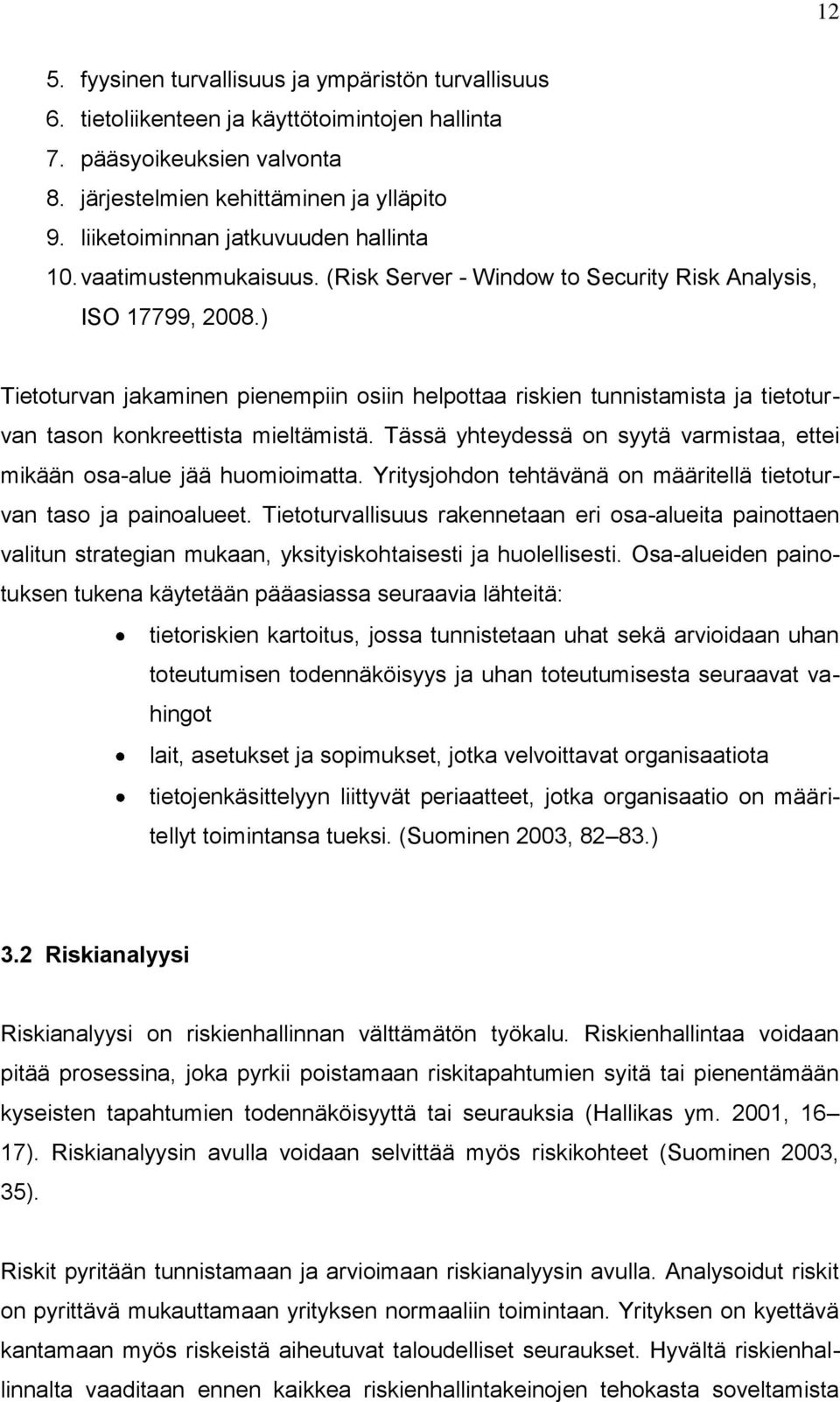 ) Tietoturvan jakaminen pienempiin osiin helpottaa riskien tunnistamista ja tietoturvan tason konkreettista mieltämistä. Tässä yhteydessä on syytä varmistaa, ettei mikään osa-alue jää huomioimatta.