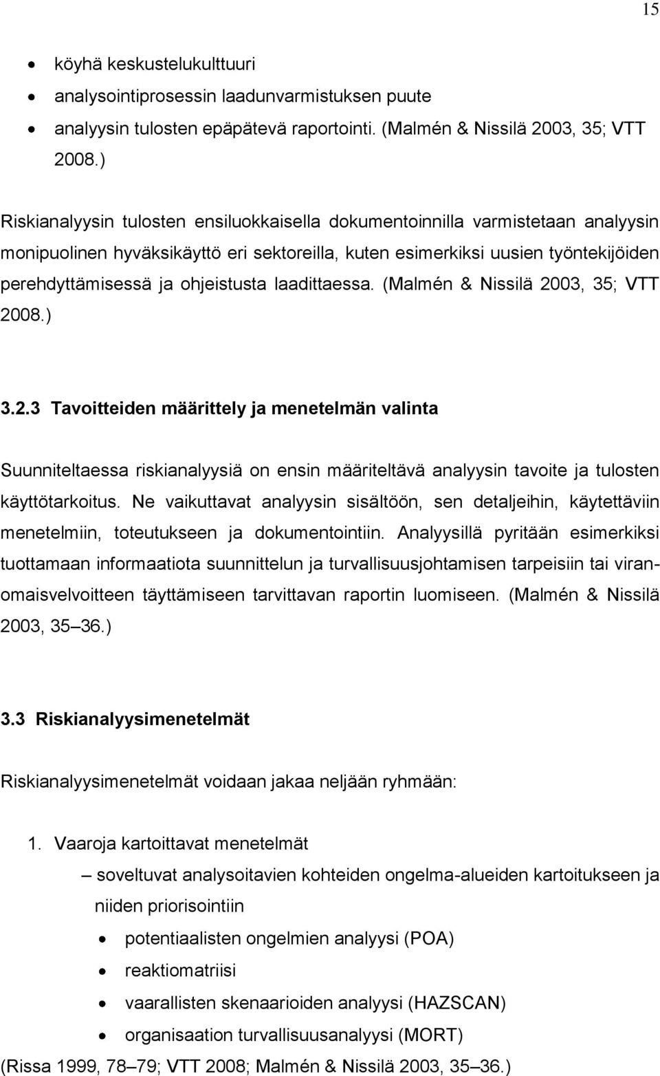 laadittaessa. (Malmén & Nissilä 2003, 35; VTT 2008.) 3.2.3 Tavoitteiden määrittely ja menetelmän valinta Suunniteltaessa riskianalyysiä on ensin määriteltävä analyysin tavoite ja tulosten käyttötarkoitus.