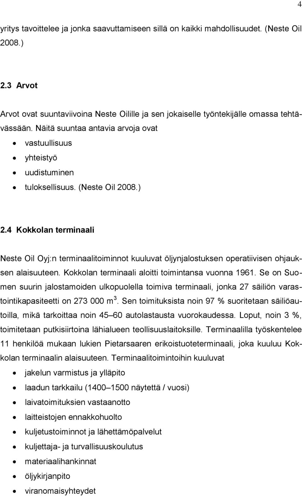 4 Kokkolan terminaali Neste Oil Oyj:n terminaalitoiminnot kuuluvat öljynjalostuksen operatiivisen ohjauksen alaisuuteen. Kokkolan terminaali aloitti toimintansa vuonna 1961.