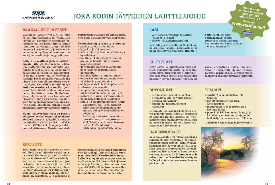 Jos näitä jätteitä joutuu luontoon tai viemäriin, ne leviävät luonnon kiertokulkuun ja tulevat ennemmin tai myöhemmin vastaan ruuassa, juomavedessä ja hengitysilmassa.