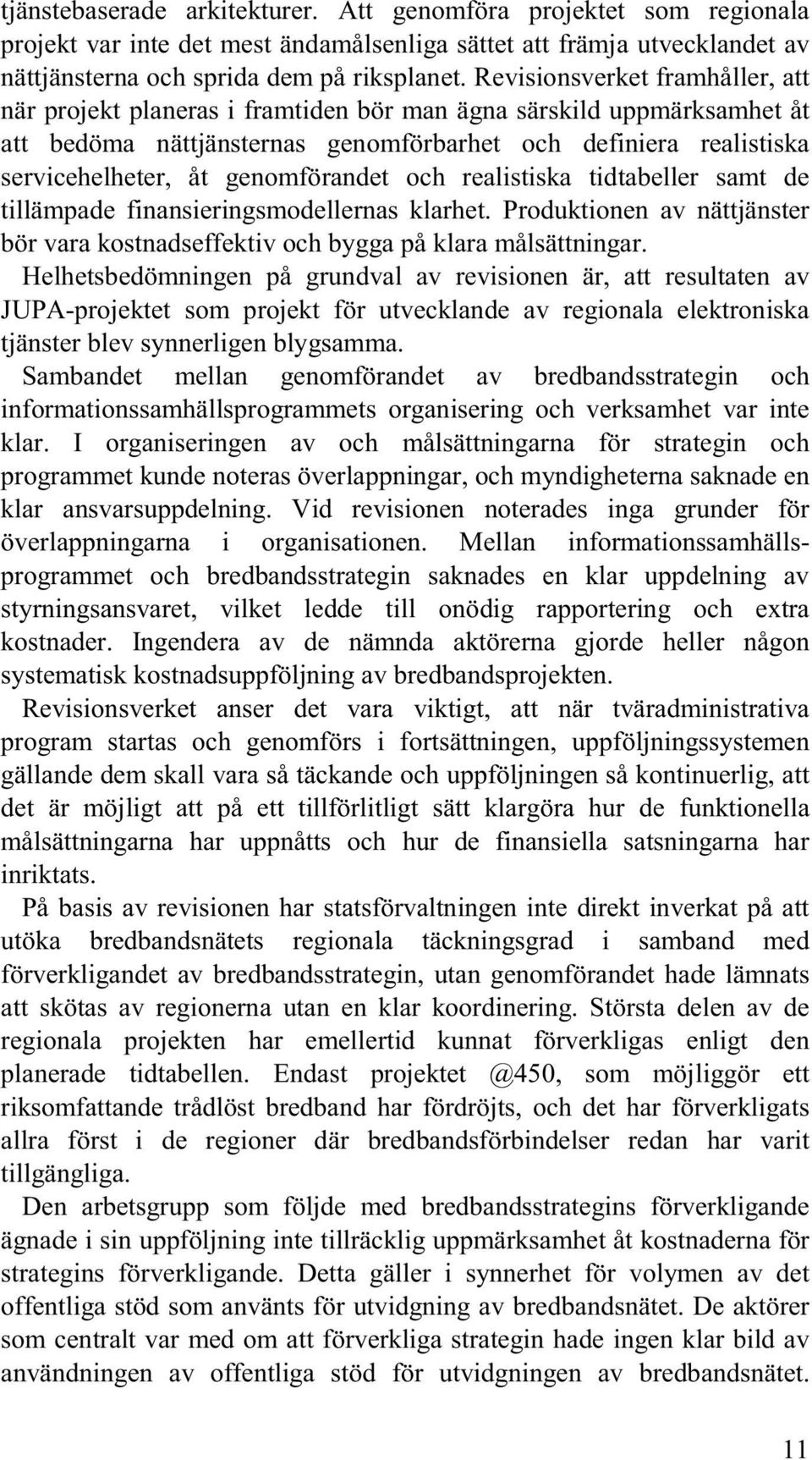 genomförandet och realistiska tidtabeller samt de tillämpade finansieringsmodellernas klarhet. Produktionen av nättjänster bör vara kostnadseffektiv och bygga på klara målsättningar.