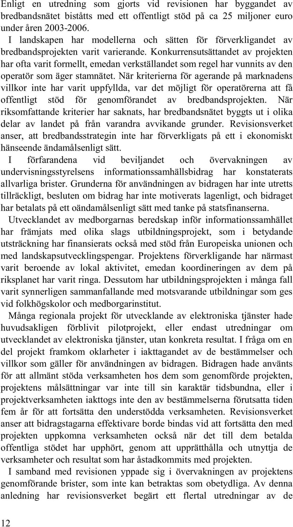 Konkurrensutsättandet av projekten har ofta varit formellt, emedan verkställandet som regel har vunnits av den operatör som äger stamnätet.