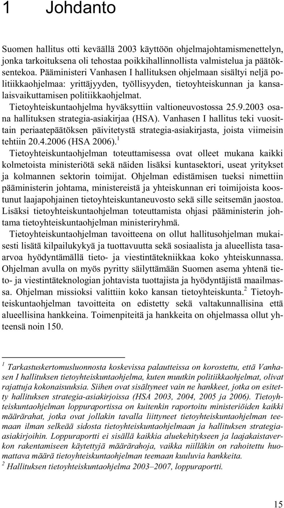 Tietoyhteiskuntaohjelma hyväksyttiin valtioneuvostossa 25.9.2003 osana hallituksen strategia-asiakirjaa (HSA).