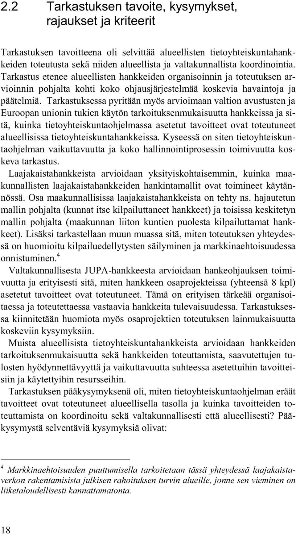 Tarkastuksessa pyritään myös arvioimaan valtion avustusten ja Euroopan unionin tukien käytön tarkoituksenmukaisuutta hankkeissa ja sitä, kuinka tietoyhteiskuntaohjelmassa asetetut tavoitteet ovat