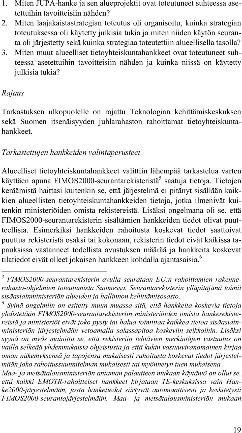 alueellisella tasolla? 3. Miten muut alueelliset tietoyhteiskuntahankkeet ovat toteutuneet suhteessa asetettuihin tavoitteisiin nähden ja kuinka niissä on käytetty julkisia tukia?