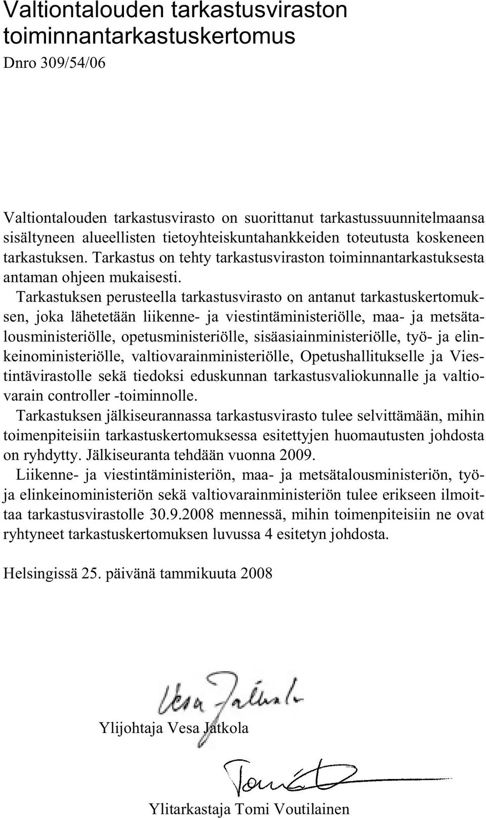 Tarkastuksen perusteella tarkastusvirasto on antanut tarkastuskertomuksen, joka lähetetään liikenne- ja viestintäministeriölle, maa- ja metsätalousministeriölle, opetusministeriölle,