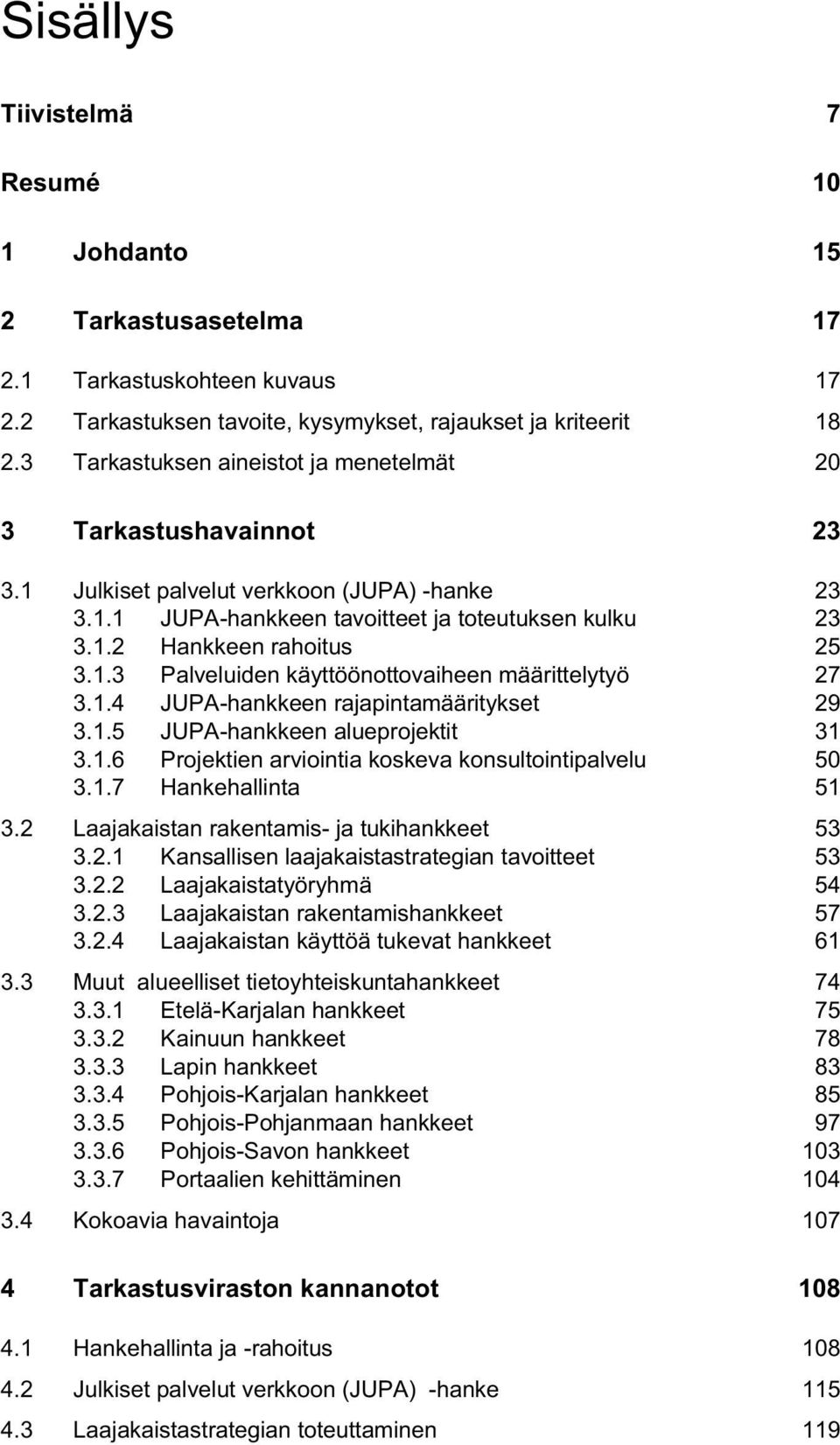 1.4 JUPA-hankkeen rajapintamääritykset 29 3.1.5 JUPA-hankkeen alueprojektit 31 3.1.6 Projektien arviointia koskeva konsultointipalvelu 50 3.1.7 Hankehallinta 51 3.