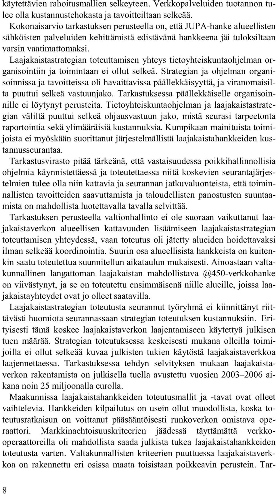 Laajakaistastrategian toteuttamisen yhteys tietoyhteiskuntaohjelman organisointiin ja toimintaan ei ollut selkeä.