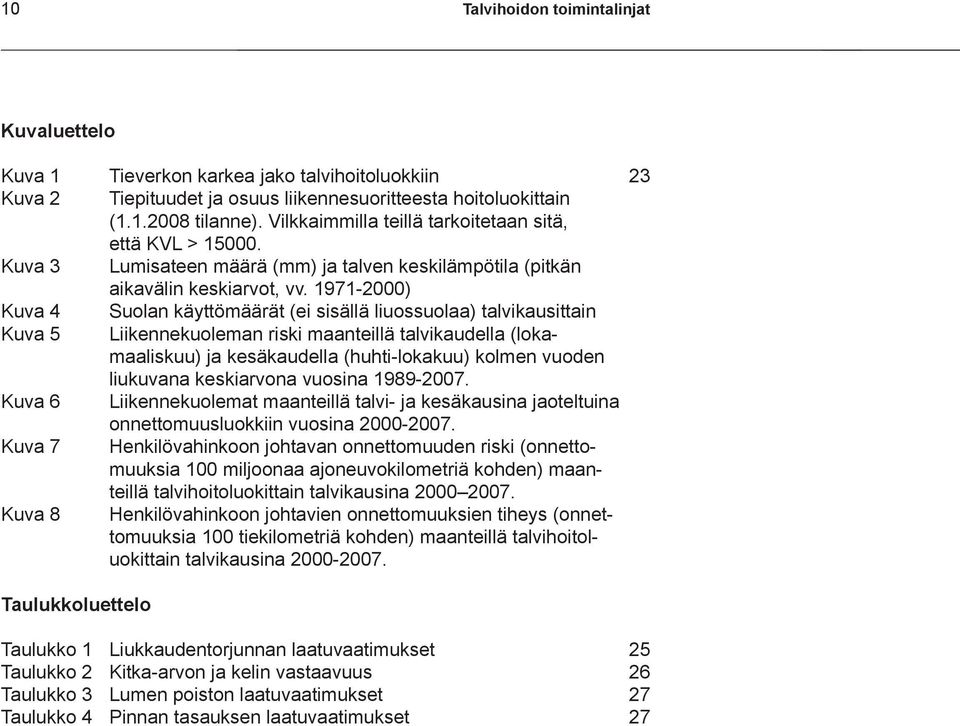 1971-2000) Kuva 4 Suolan käyttömäärät (ei sisällä liuossuolaa) talvikausittain Kuva 5 Liikennekuoleman riski maanteillä talvikaudella (lokamaaliskuu) ja kesäkaudella (huhti-lokakuu) kolmen vuoden