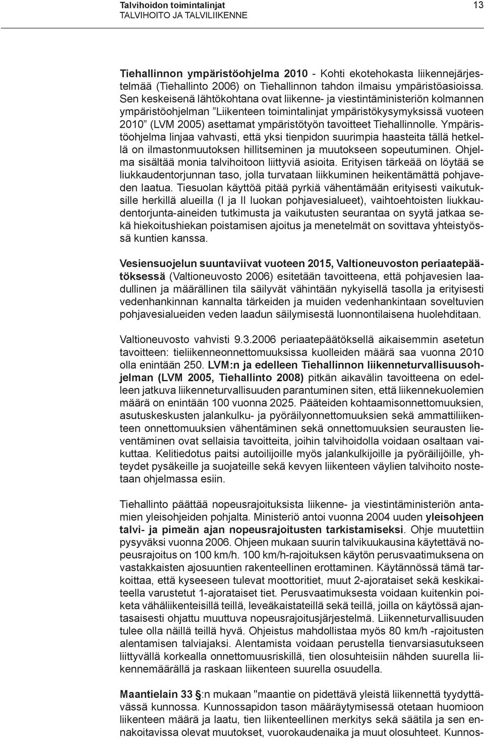 Sen keskeisenä lähtökohtana ovat liikenne- ja viestintäministeriön kolmannen ympäristöohjelman Liikenteen toimintalinjat ympäristökysymyksissä vuoteen 2010 (LVM 2005) asettamat ympäristötyön