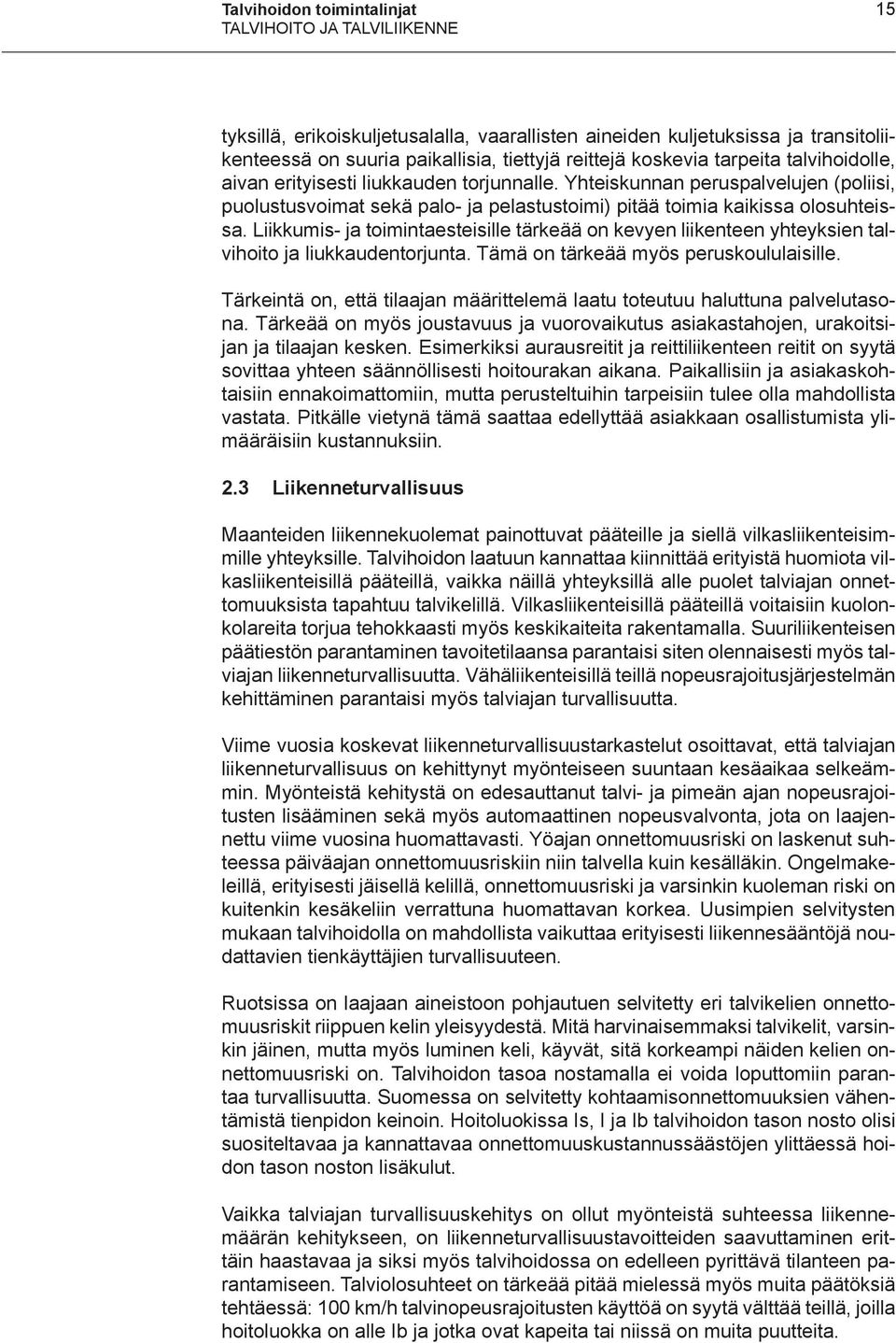 Liikkumis- ja toimintaesteisille tärkeää on kevyen liikenteen yhteyksien talvihoito ja liukkaudentorjunta. Tämä on tärkeää myös peruskoululaisille.