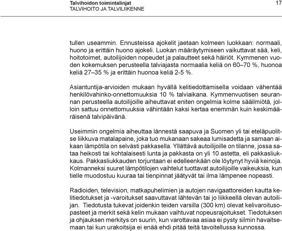 Kymmenen vuoden kokemuksen perusteella talviajasta normaalia keliä on 60 70 %, huonoa keliä 27 35 % ja erittäin huonoa keliä 2-5 %.