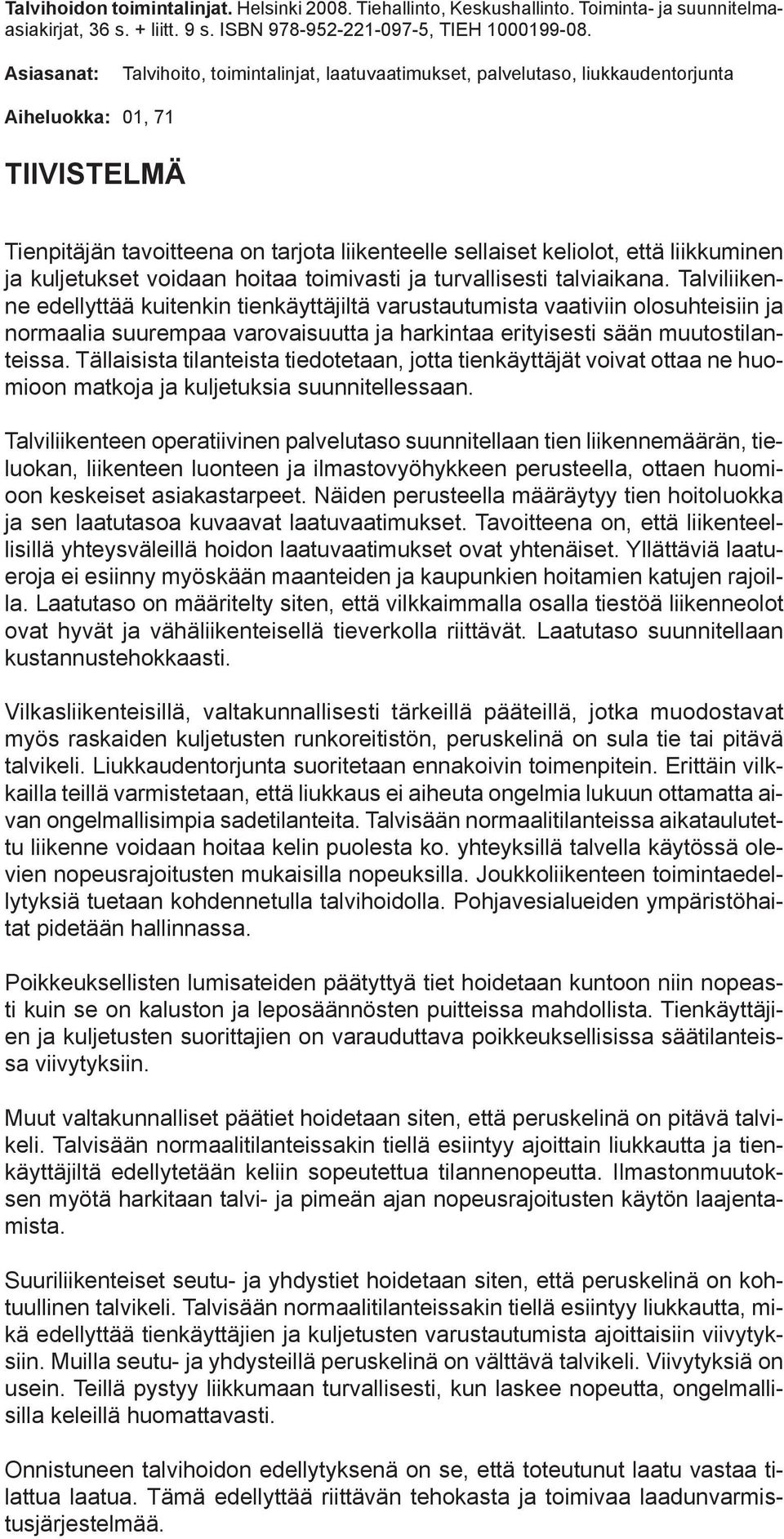 liikkuminen ja kuljetukset voidaan hoitaa toimivasti ja turvallisesti talviaikana.