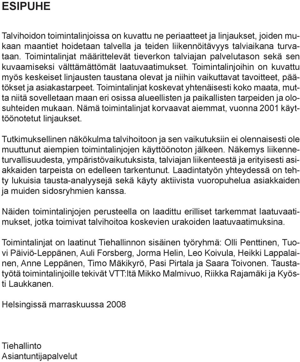 Toimintalinjoihin on kuvattu myös keskeiset linjausten taustana olevat ja niihin vaikuttavat tavoitteet, päätökset ja asiakastarpeet.