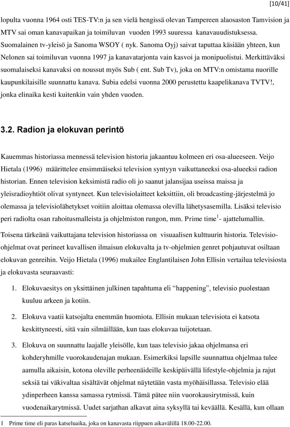 Merkittäväksi suomalaiseksi kanavaksi on noussut myös Sub ( ent. Sub Tv), joka on MTV:n omistama nuorille kaupunkilaisille suunnattu kanava. Subia edelsi vuonna 2000 perustettu kaapelikanava TVTV!