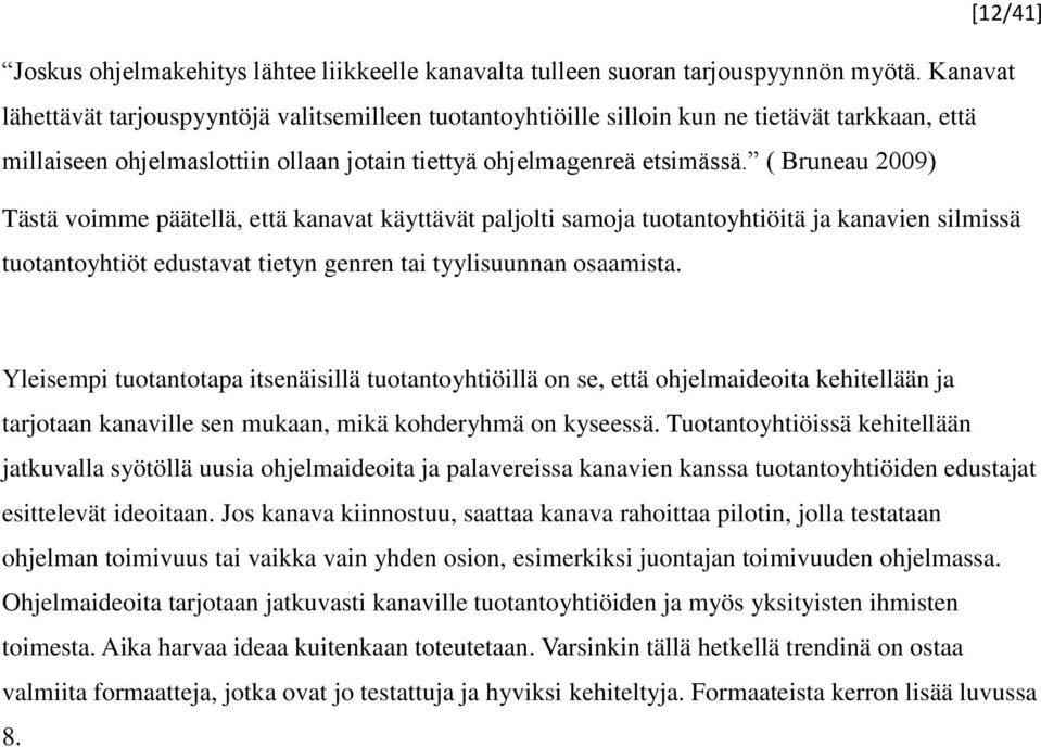 ( Bruneau 2009) Tästä voimme päätellä, että kanavat käyttävät paljolti samoja tuotantoyhtiöitä ja kanavien silmissä tuotantoyhtiöt edustavat tietyn genren tai tyylisuunnan osaamista.