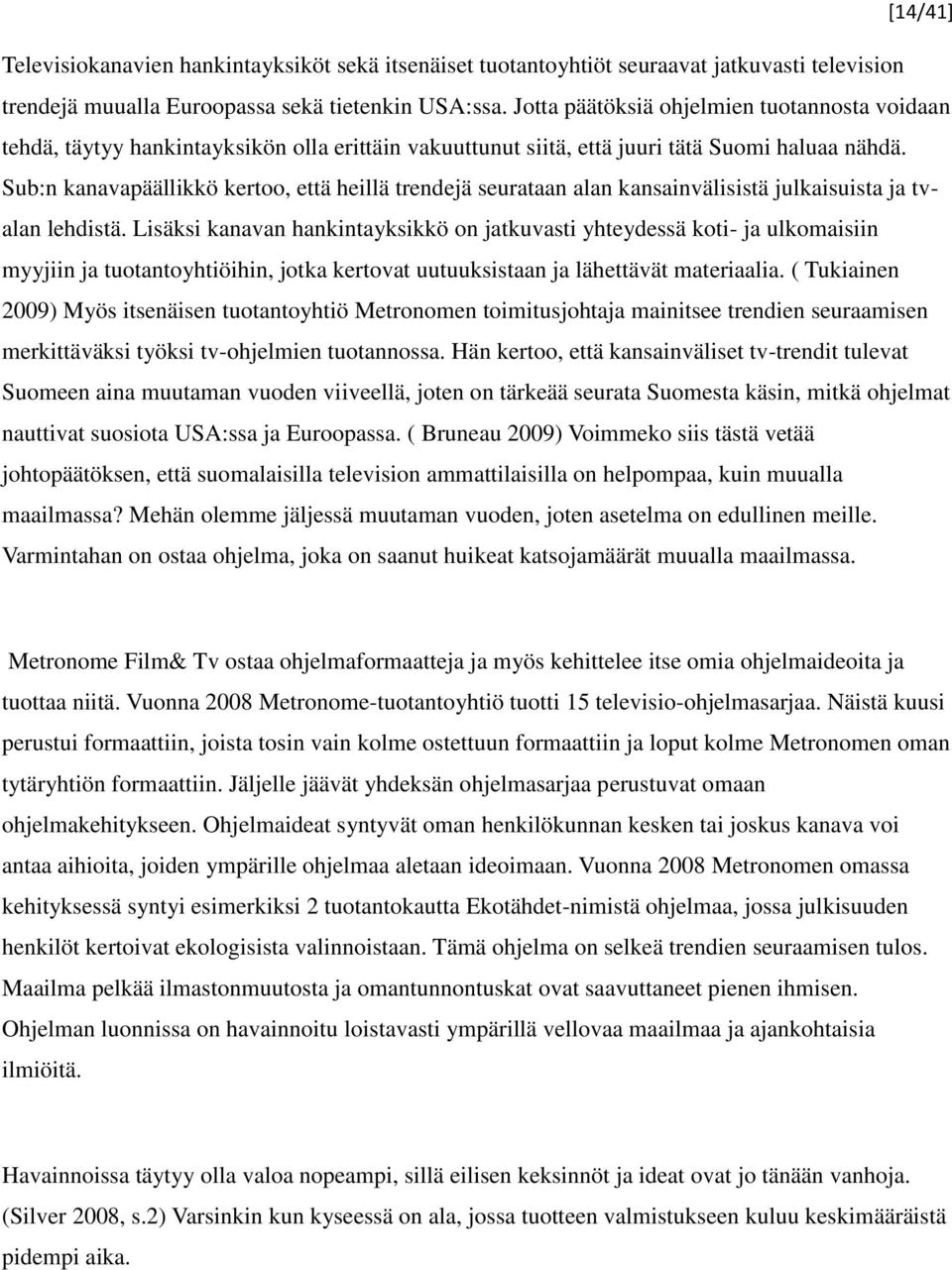 Sub:n kanavapäällikkö kertoo, että heillä trendejä seurataan alan kansainvälisistä julkaisuista ja tvalan lehdistä.