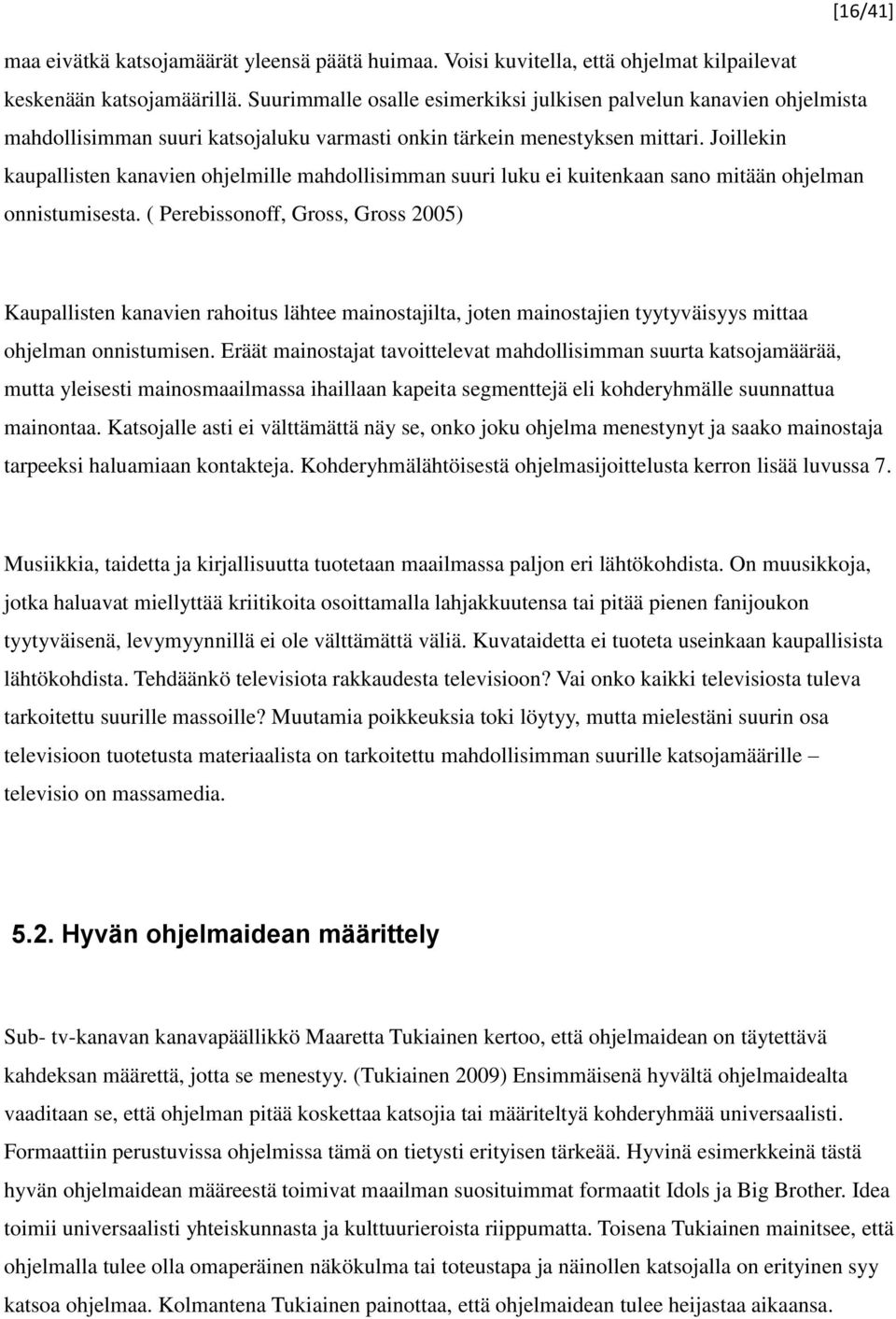 Joillekin kaupallisten kanavien ohjelmille mahdollisimman suuri luku ei kuitenkaan sano mitään ohjelman onnistumisesta.