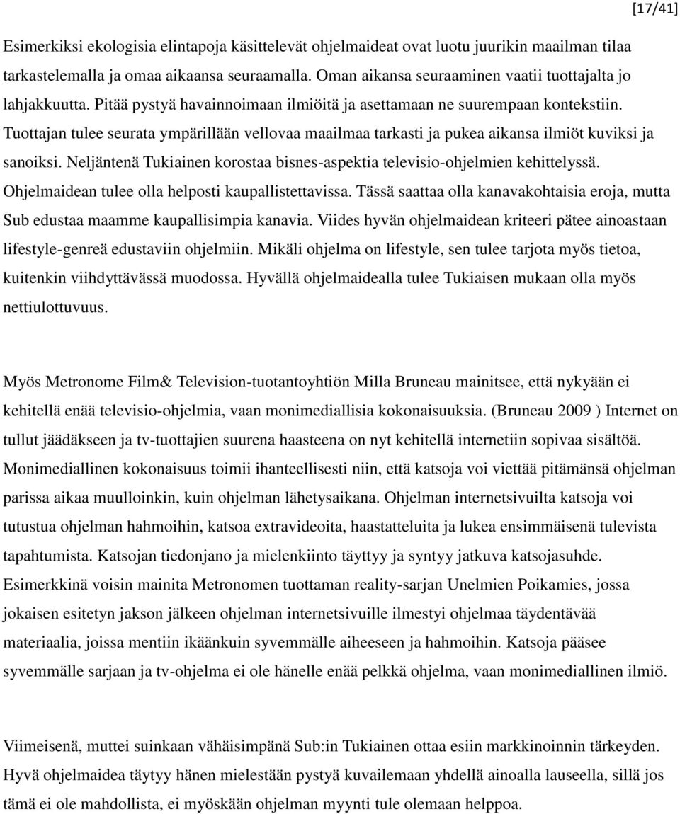 Tuottajan tulee seurata ympärillään vellovaa maailmaa tarkasti ja pukea aikansa ilmiöt kuviksi ja sanoiksi. Neljäntenä Tukiainen korostaa bisnes-aspektia televisio-ohjelmien kehittelyssä.