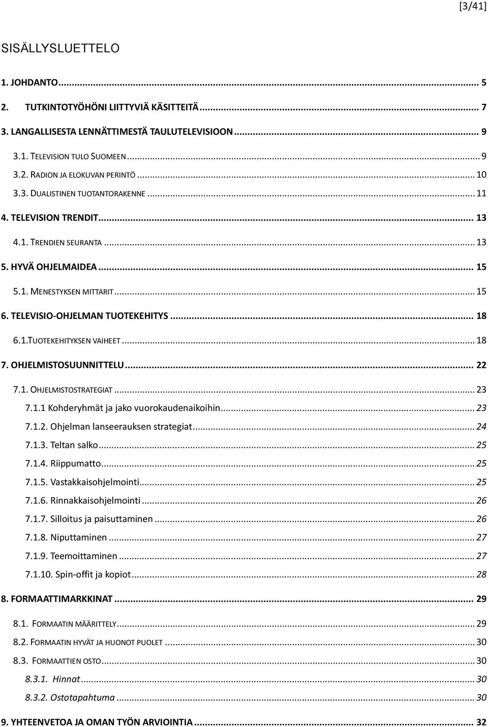 .. 18 6.1.TUOTEKEHITYKSEN VAIHEET... 18 7. OHJELMISTOSUUNNITTELU... 22 7.1. OHJELMISTOSTRATEGIAT... 23 7.1.1 Kohderyhmät ja jako vuorokaudenaikoihin... 23 7.1.2. Ohjelman lanseerauksen strategiat.