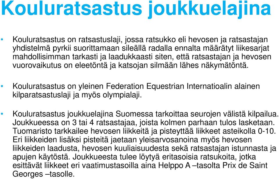 Kouluratsastus on yleinen Federation Equestrian Internatioalin alainen kilparatsastuslaji ja myös olympialaji. Kouluratsastus joukkuelajina Suomessa tarkoittaa seurojen välistä kilpailua.