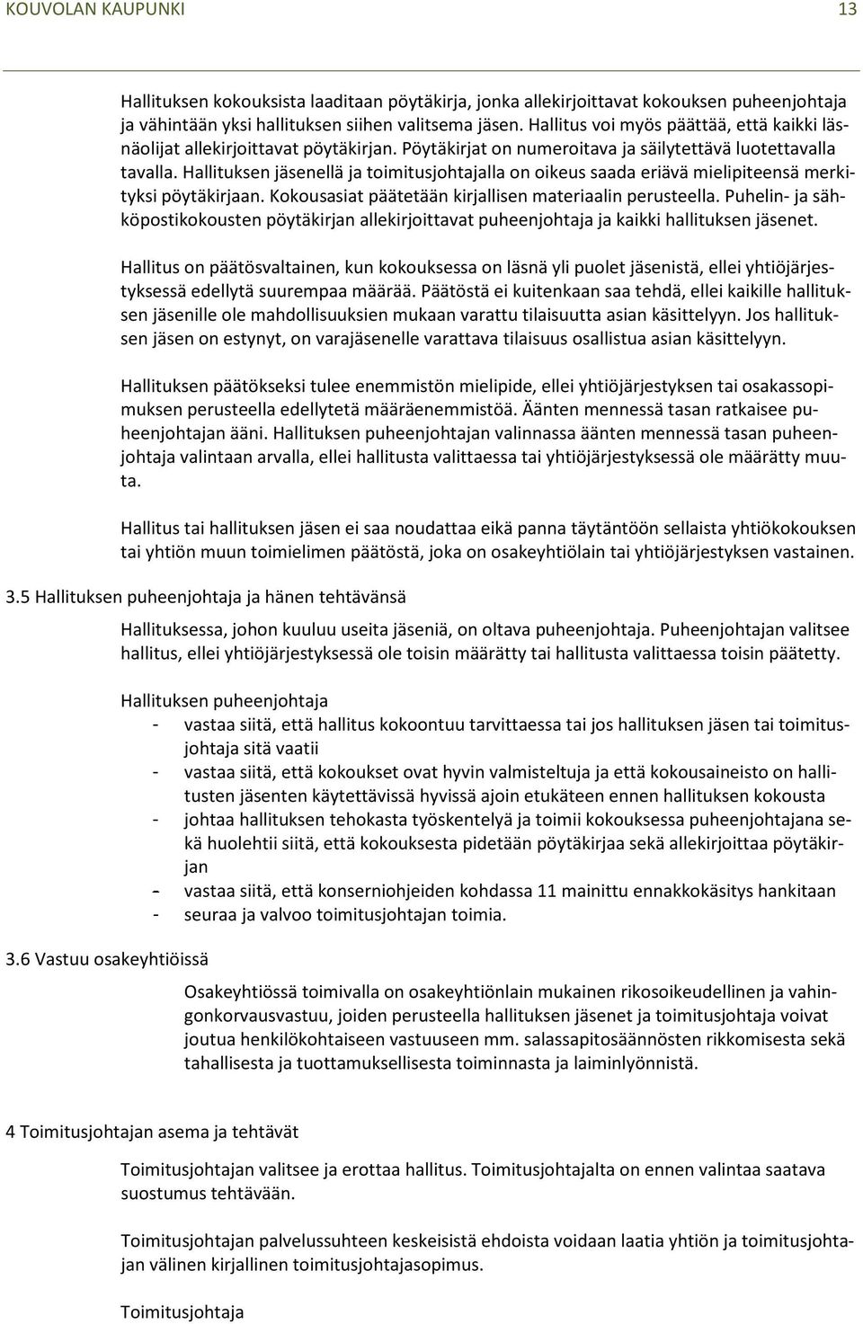 Hallituksen jäsenellä ja toimitusjohtajalla on oikeus saada eriävä mielipiteensä merkityksi pöytäkirjaan. Kokousasiat päätetään kirjallisen materiaalin perusteella.