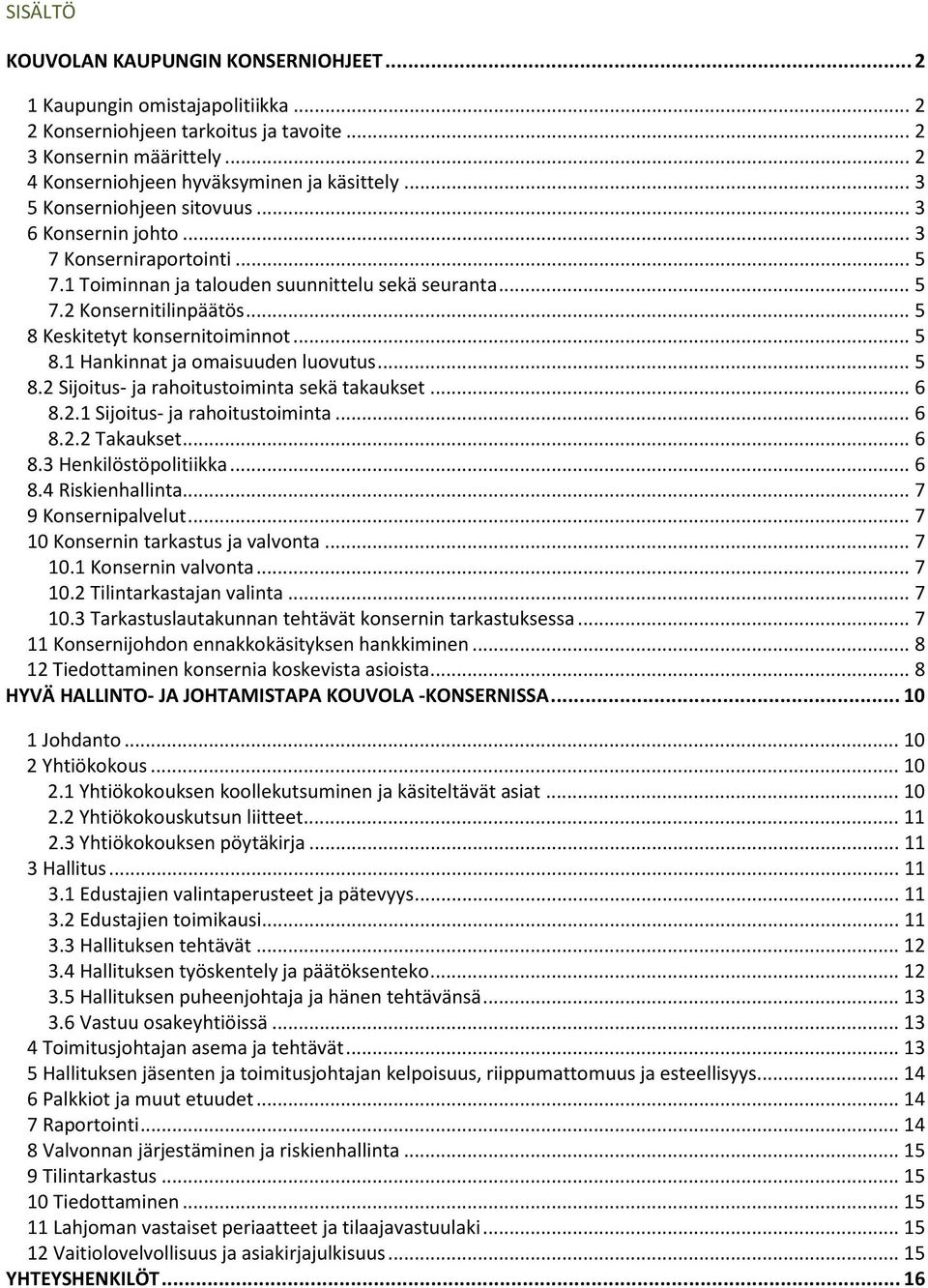 .. 5 8 Keskitetyt konsernitoiminnot... 5 8.1 Hankinnat ja omaisuuden luovutus... 5 8.2 Sijoitus- ja rahoitustoiminta sekä takaukset... 6 8.2.1 Sijoitus- ja rahoitustoiminta... 6 8.2.2 Takaukset... 6 8.3 Henkilöstöpolitiikka.