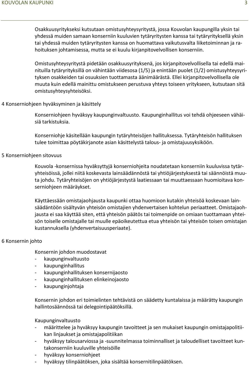 Omistusyhteysyritystä pidetään osakkuusyrityksenä, jos kirjanpitovelvollisella tai edellä mainituilla tytäryrityksillä on vähintään viidesosa (1/5) ja enintään puolet (1/2) omistusyhteysyrityksen