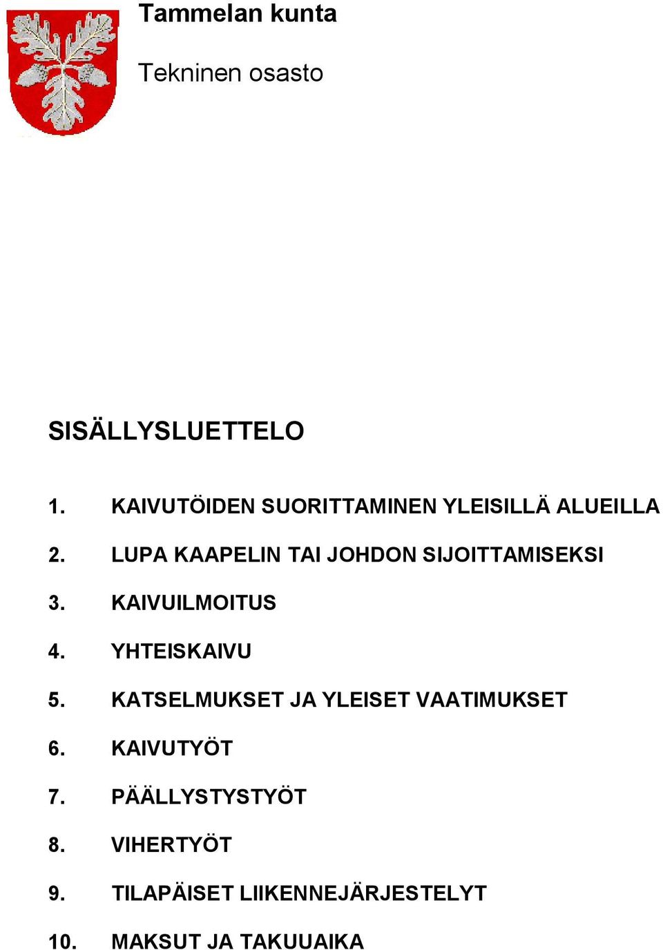 LUPA KAAPELIN TAI JOHDON SIJOITTAMISEKSI 3. KAIVUILMOITUS 4. YHTEISKAIVU 5.