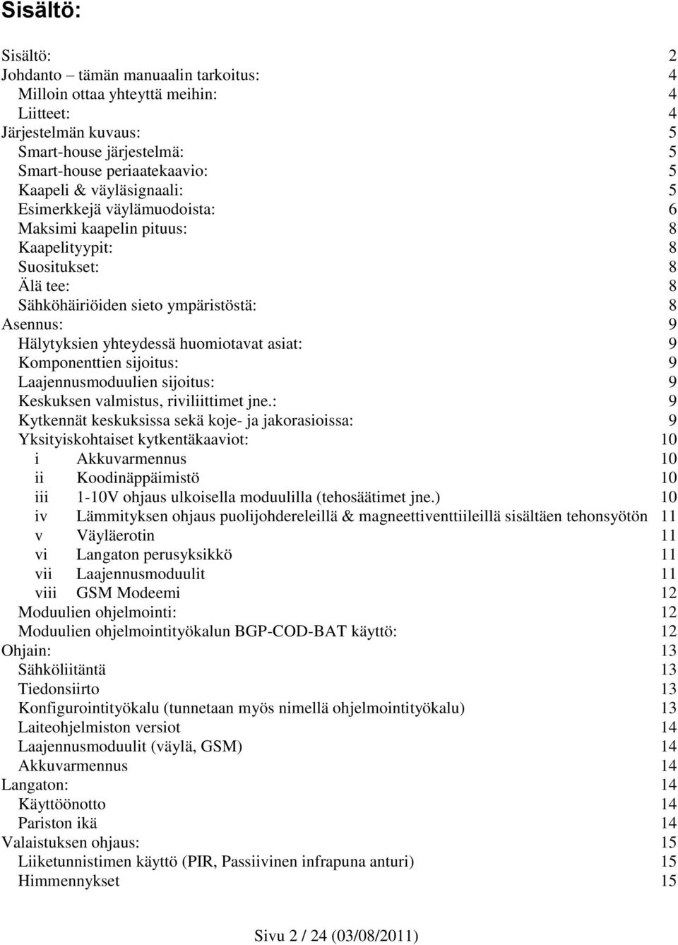 huomiotavat asiat: 9 Komponenttien sijoitus: 9 Laajennusmoduulien sijoitus: 9 Keskuksen valmistus, riviliittimet jne.