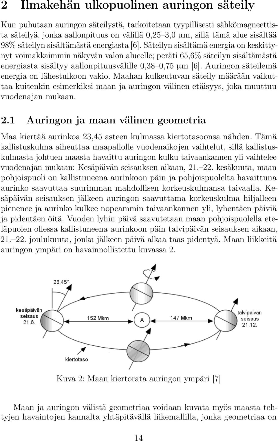 Säteilyn sisältämä energia on keskittynyt voimakkaimmin näkyvän valon alueelle; peräti 65,6% säteilyn sisältämästä energiasta sisältyy aallonpituusvälille 0,38 0,75 µm [6].